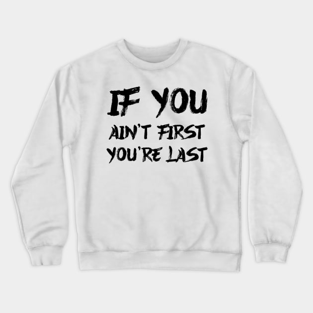 If you ain't first, you are last Crewneck Sweatshirt by colorsplash